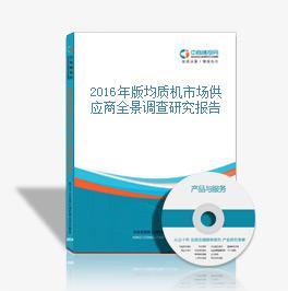 2016年版均質(zhì)機市場供應(yīng)商全景調(diào)查研究報告